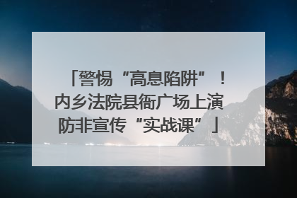 警惕“高息陷阱”！内乡法院县衙广场上演防非宣传“实战课”